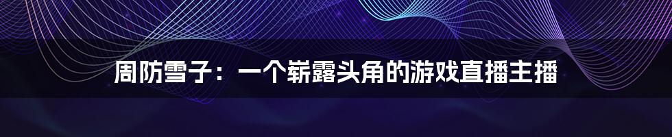 周防雪子:一个崭露头角的游戏直播主播