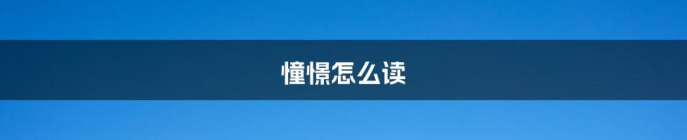 憧憬怎么读