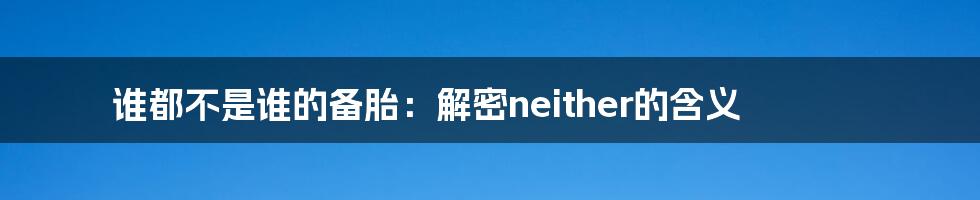 谁都不是谁的备胎:解密neither的含义