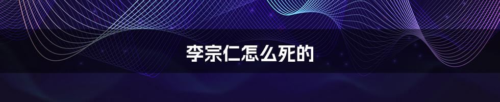 李宗仁怎么死的