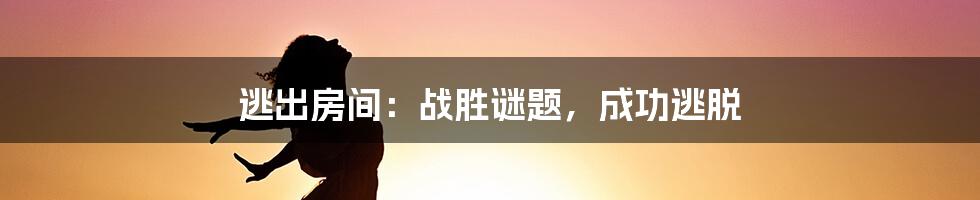 逃出房间:战胜谜题,成功逃脱