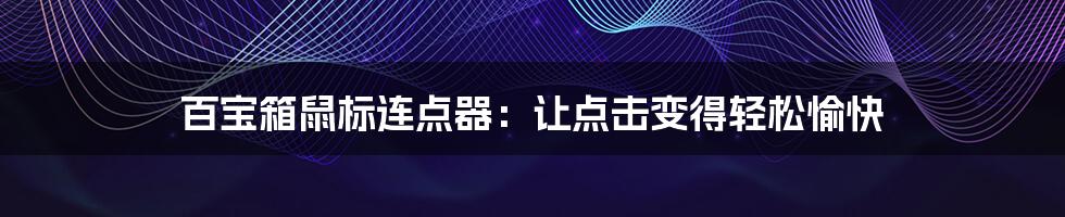 百宝箱鼠标连点器:让点击变得轻松愉快