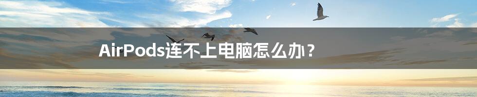 AirPods连不上电脑怎么办?
