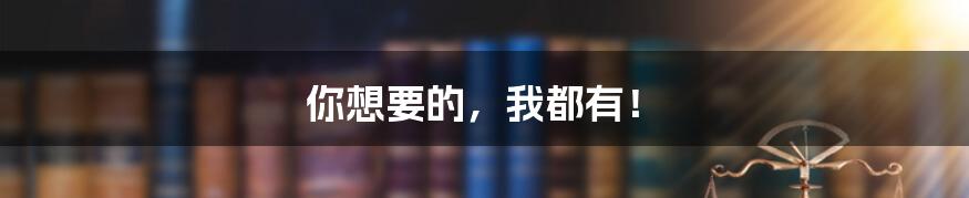 你想要的,我都有!