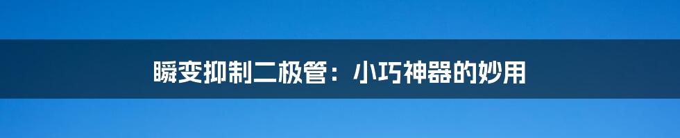 瞬变抑制二极管:小巧神器的妙用
