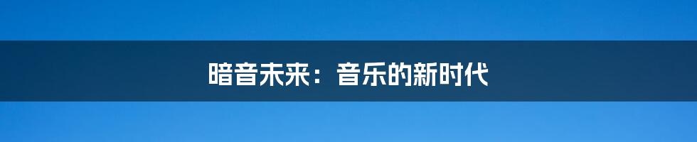 暗音未来:音乐的新时代