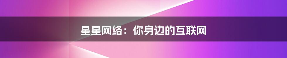 星星网络:你身边的互联网