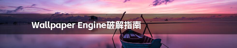 Wallpaper Engine破解指南