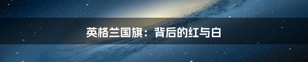 英格兰国旗:背后的红与白