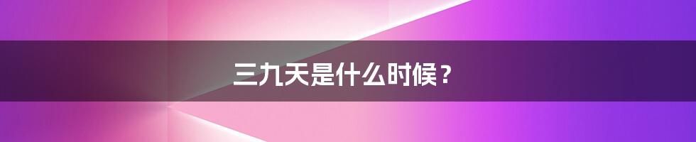 三九天是什么时候?