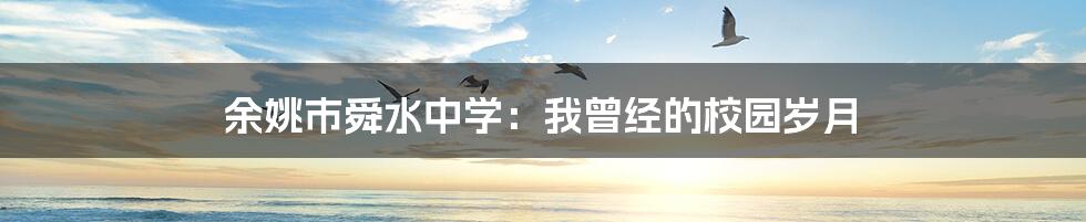 余姚市舜水中学:我曾经的校园岁月