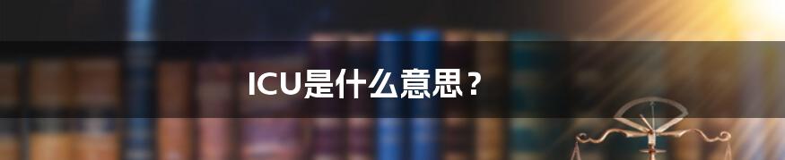 ICU是什么意思?