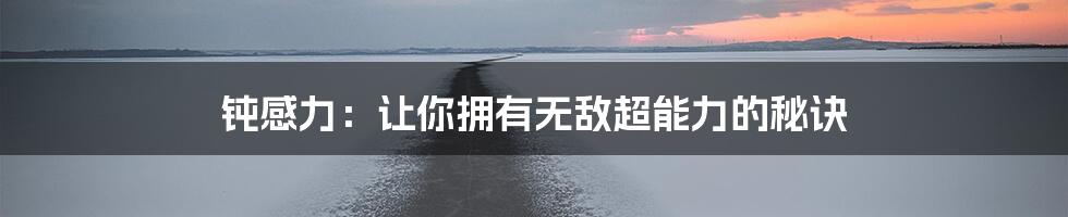 钝感力:让你拥有无敌超能力的秘诀