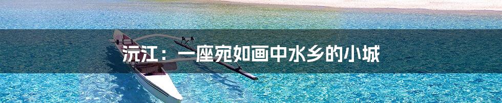 沅江:一座宛如画中水乡的小城
