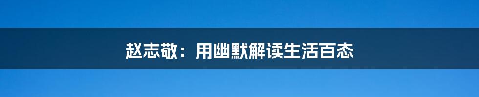 赵志敬:用幽默解读生活百态