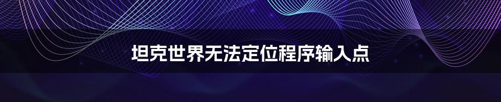 坦克世界无法定位程序输入点