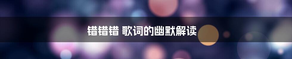 错错错 歌词的幽默解读