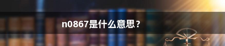 n0867是什么意思?