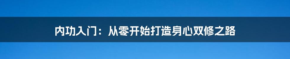 内功入门:从零开始打造身心双修之路
