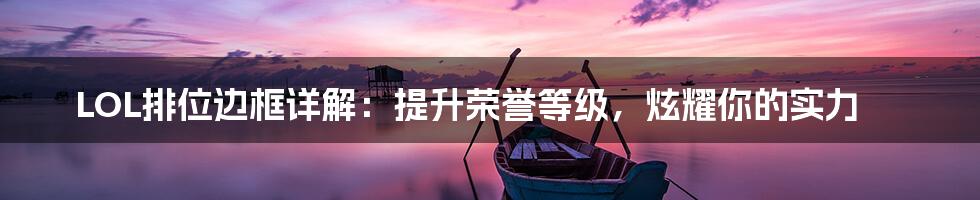 LOL排位边框详解:提升荣誉等级,炫耀你的实力