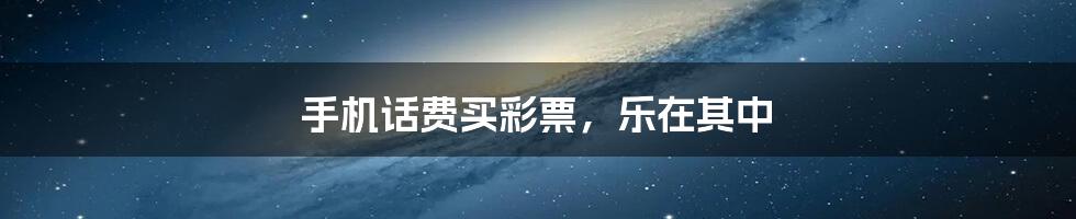手机话费买彩票,乐在其中