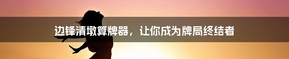 边锋清墩算牌器，让你成为牌局终结者