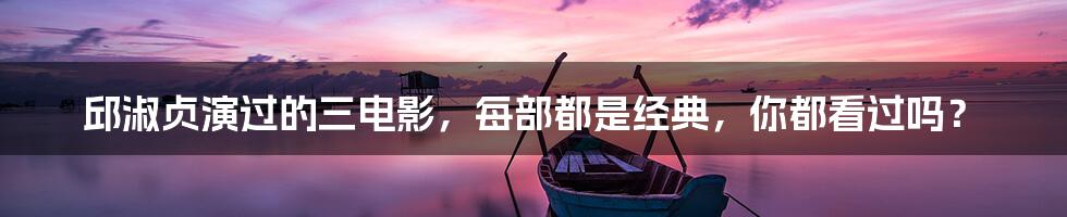 邱淑贞演过的三电影,每部都是经典,你都看过吗?