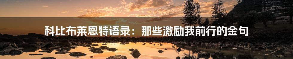 科比布莱恩特语录:那些激励我前行的金句