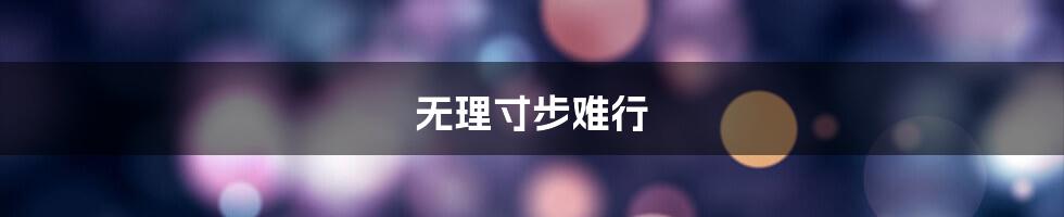 无理寸步难行