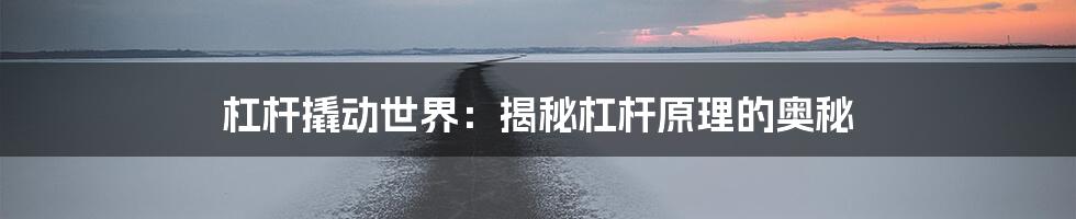 杠杆撬动世界:揭秘杠杆原理的奥秘
