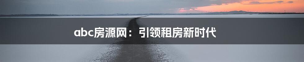 abc房源网:引领租房新时代