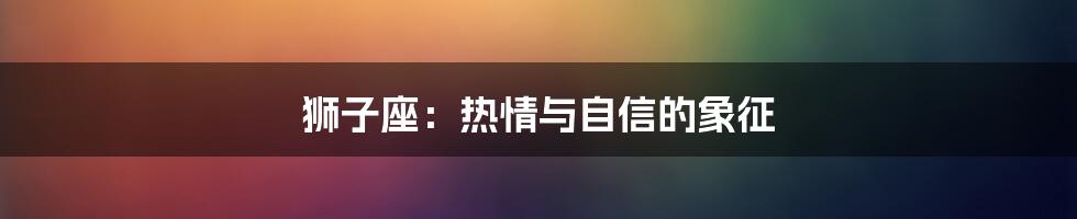 狮子座:热情与自信的象征