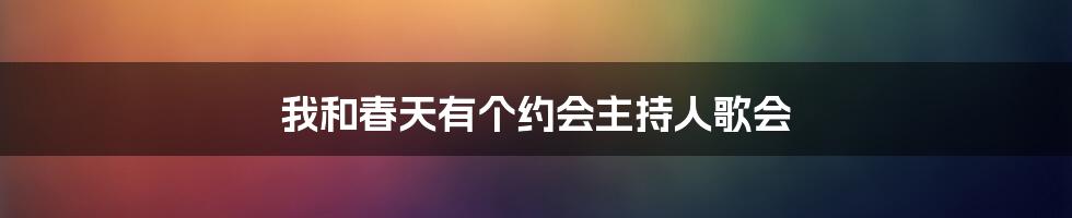 我和春天有个约会主持人歌会
