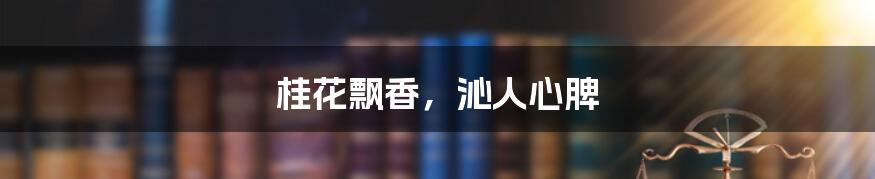 桂花飘香,沁人心脾