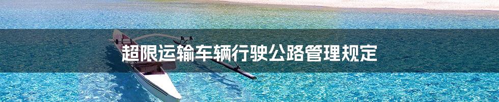 超限运输车辆行驶公路管理规定