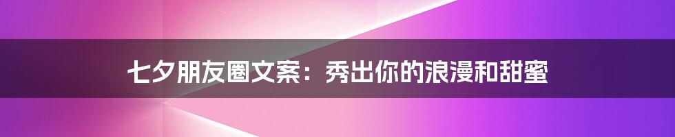 七夕朋友圈文案:秀出你的浪漫和甜蜜