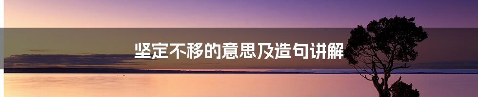 坚定不移的意思及造句讲解