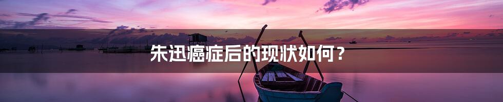朱迅癌症后的现状如何？