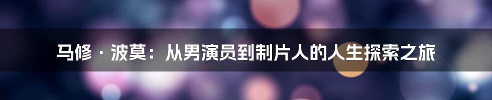 马修·波莫:从男演员到制片人的人生探索之旅