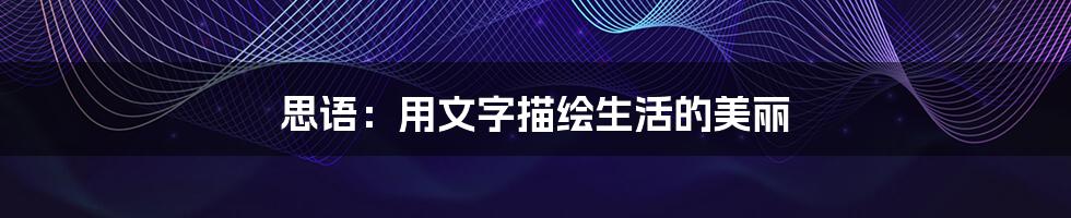 思语:用文字描绘生活的美丽