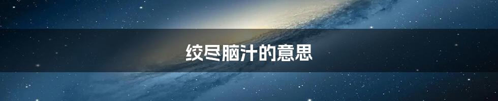 绞尽脑汁的意思
