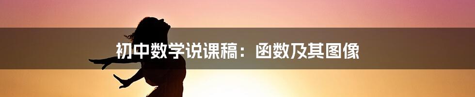 初中数学说课稿:函数及其图像