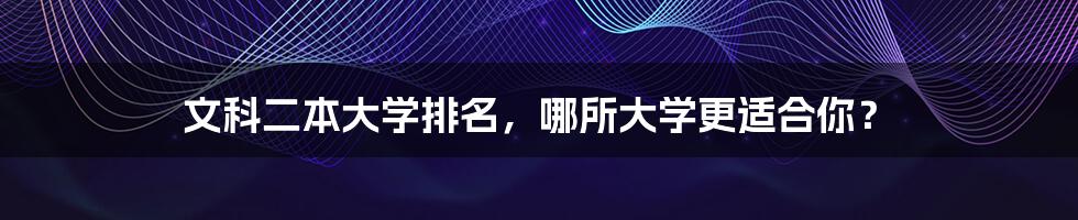 文科二本大学排名,哪所大学更适合你?
