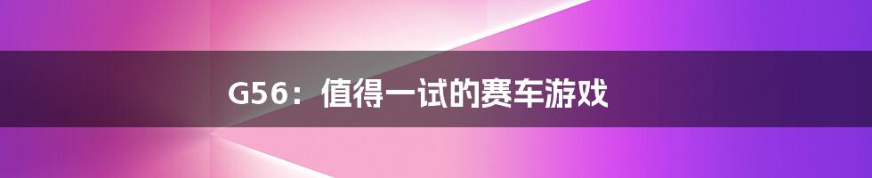 G56:值得一试的赛车游戏