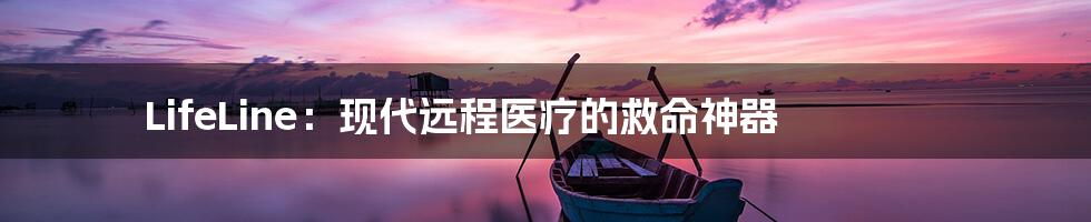 LifeLine:现代远程医疗的救命神器