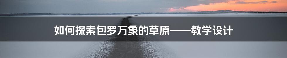 如何探索包罗万象的草原——教学设计
