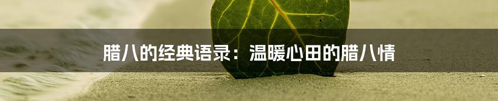 腊八的经典语录:温暖心田的腊八情