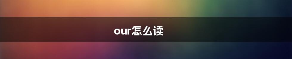 our怎么读