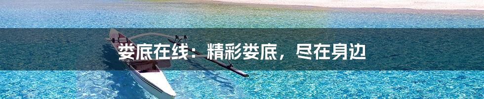 娄底在线：精彩娄底，尽在身边