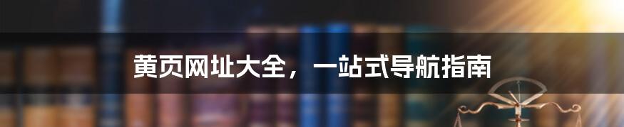 黄页网址大全,一站式导航指南